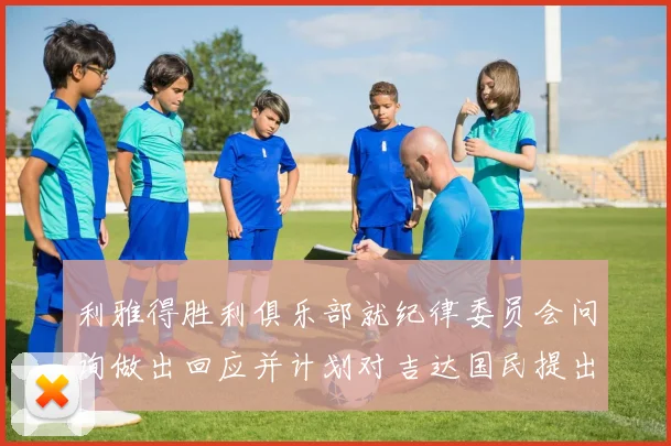 利雅得胜利俱乐部就纪律委员会问询做出回应并计划对吉达国民提出投诉